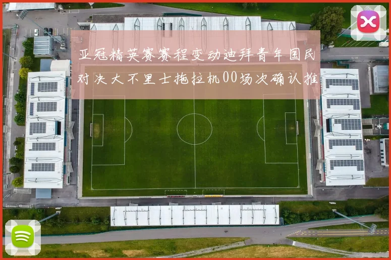 亚冠精英赛赛程变动迪拜青年国民对决大不里士拖拉机00场次确认推迟