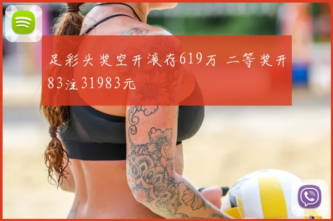 足彩头奖空开滚存619万 二等奖开83注31983元